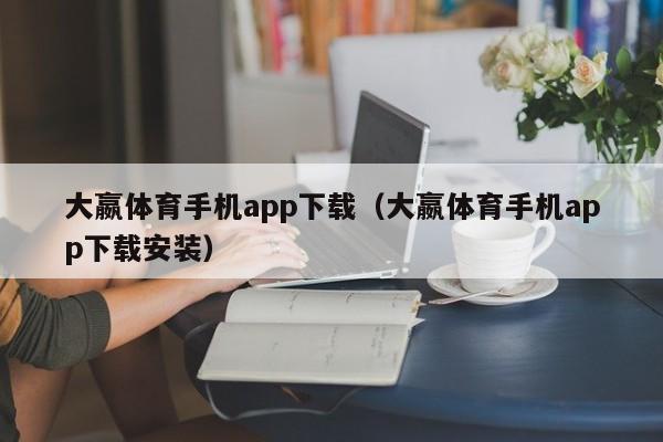 大嬴体育手机app下载（大嬴体育手机app下载安装）
