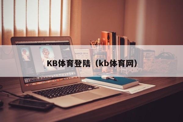 KB体育登陆（kb体育网）