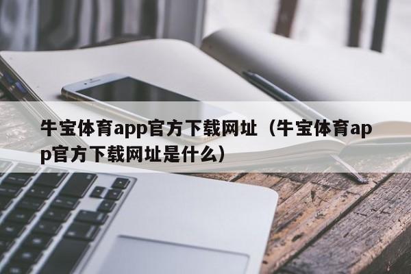 牛宝体育app官方下载网址（牛宝体育app官方下载网址是什么）