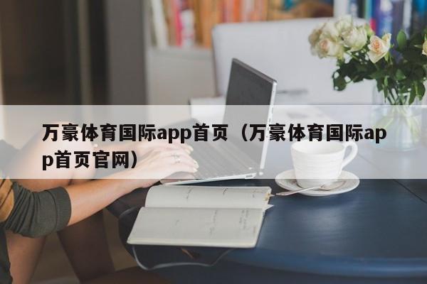 万豪体育国际app首页（万豪体育国际app首页官网）