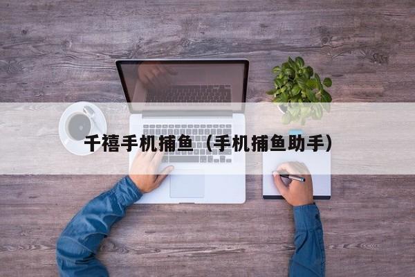 千禧手机捕鱼（手机捕鱼助手）