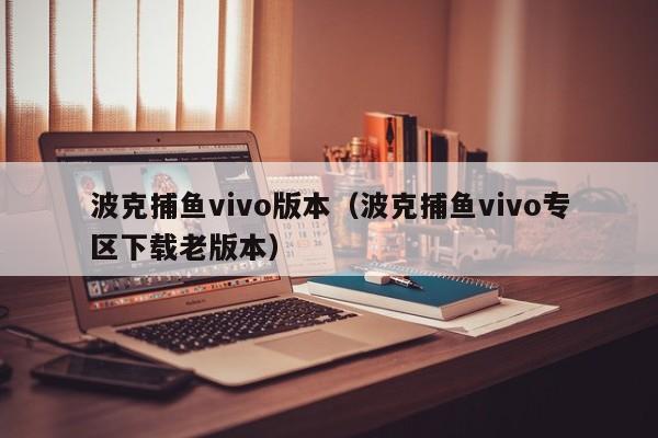 波克捕鱼vivo版本（波克捕鱼vivo专区下载老版本）