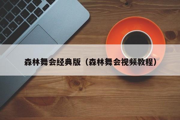 森林舞会经典版（森林舞会视频教程）