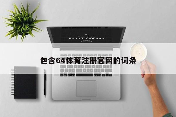 包含64体育注册官网的词条