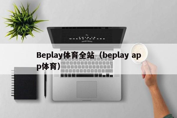 Beplay体育全站（beplay app体育）