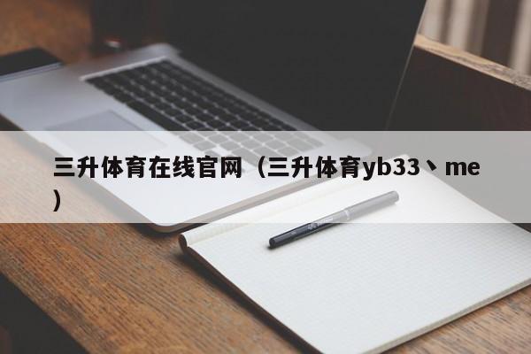 三升体育在线官网（三升体育yb33丶me）