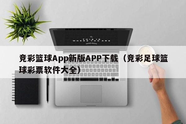 竞彩篮球App新版APP下载（竞彩足球篮球彩票软件大全）