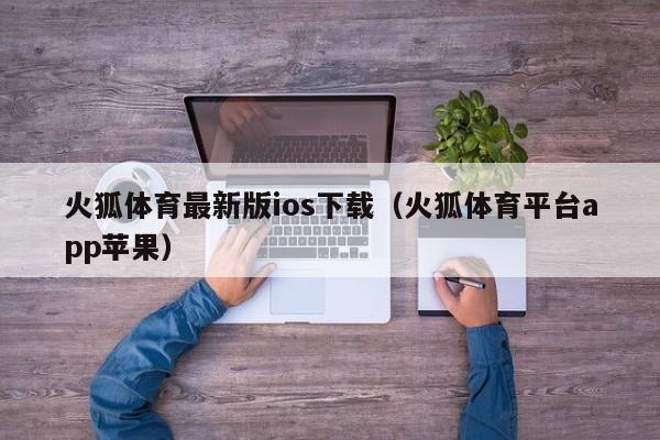 火狐体育最新版ios下载（火狐体育平台app苹果）