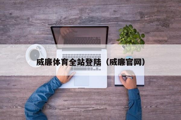 威廉体育全站登陆（威廉官网）