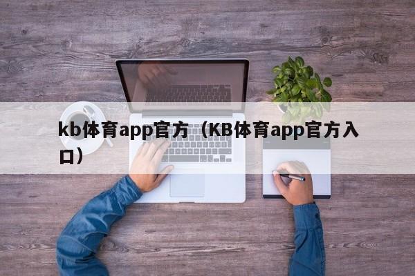 kb体育app官方（KB体育app官方入口）