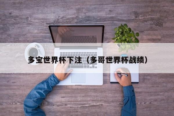 多宝世界杯下注（多哥世界杯战绩）