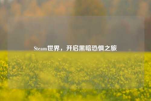 Steam世界，开启黑暗恐惧之旅