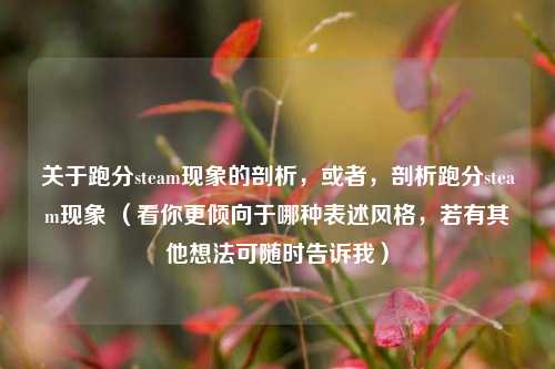 关于跑分steam现象的剖析，或者，剖析跑分steam现象 （看你更倾向于哪种表述风格，若有其他想法可随时告诉我）